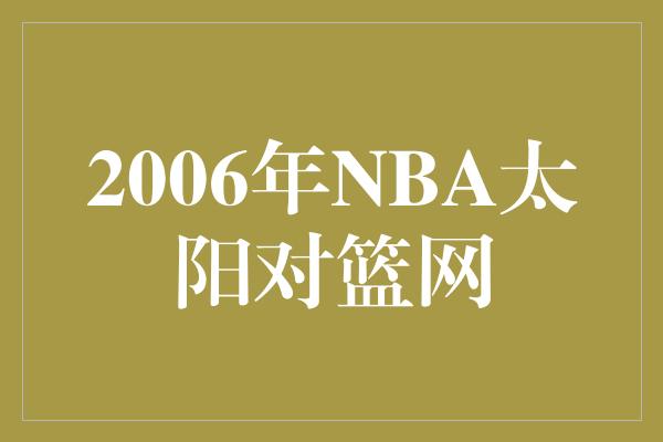 2006年NBA太阳对篮网