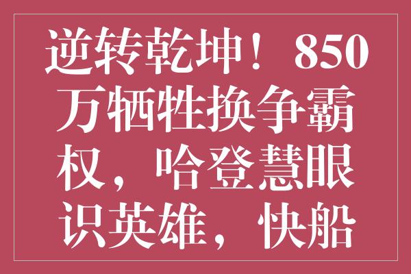 逆转乾坤！850万牺牲换争霸权，哈登慧眼识英雄，快船绝地反击靠一人