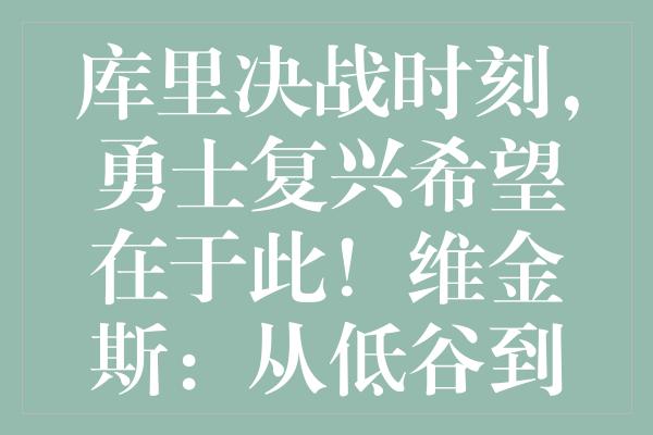 库里决战时刻，勇士复兴希望在于此！维金斯：从低谷到崛起的关键