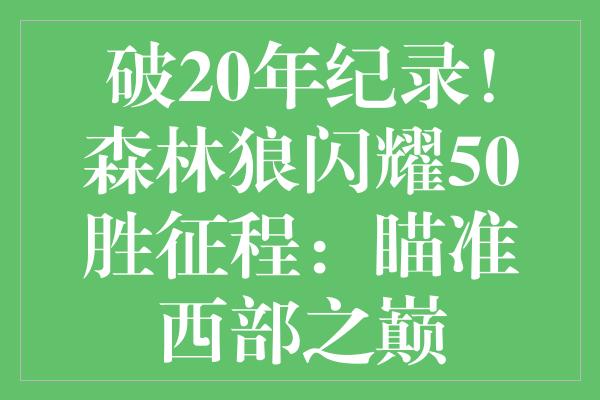 破20年纪录！森林狼闪耀50胜征程：瞄准西部之巅