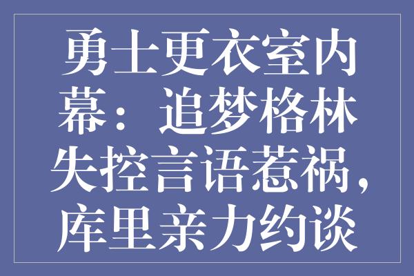 勇士更衣室内幕：追梦格林失控言语惹祸，库里亲力约谈背后深意