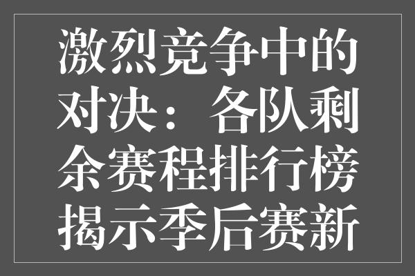 激烈竞争中的对决：各队剩余赛程排行榜揭示季后赛新变数