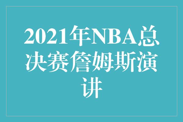 2021年NBA总决赛詹姆斯演讲