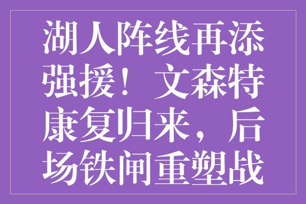 湖人阵线再添强援！文森特康复归来，后场铁闸重塑战术平衡