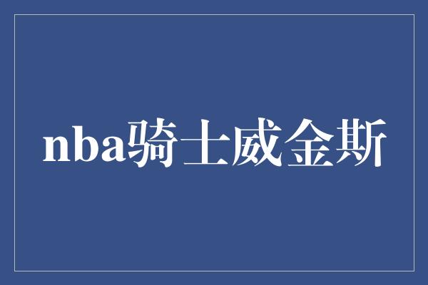 nba骑士威金斯