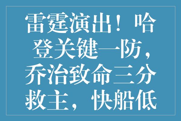 雷霆演出！哈登关键一防，乔治致命三分救主，快船低迷巨头合同悬念