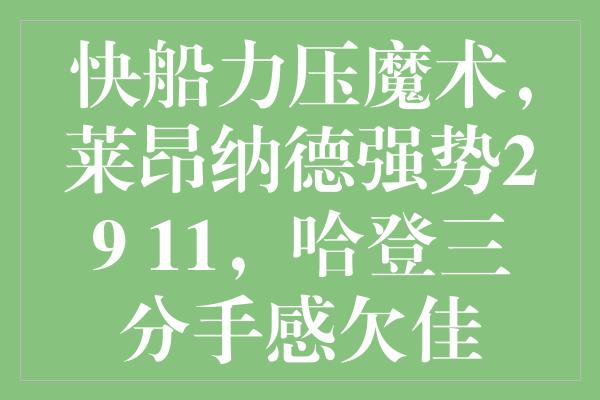 快船力压魔术，莱昂纳德强势29+11，哈登三分手感欠佳