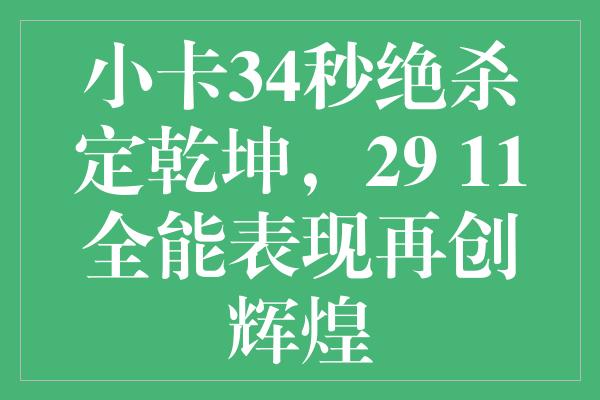 小卡34秒绝杀定乾坤，29+11全能表现再创辉煌