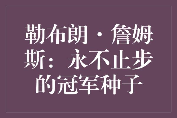 勒布朗·詹姆斯：永不止步的冠军种子