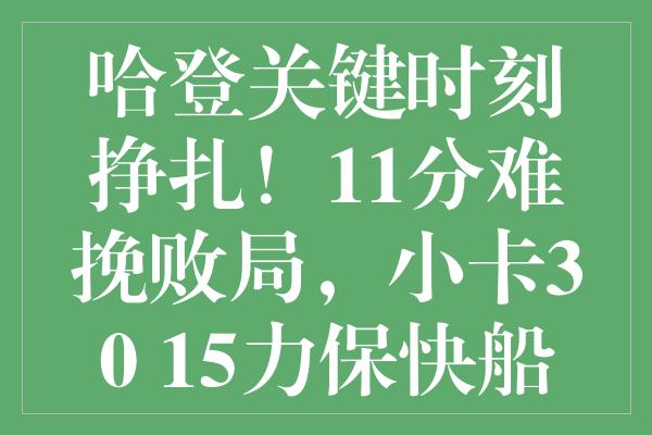 哈登关键时刻挣扎！11分难挽败局，小卡30+15力保快船西部第四