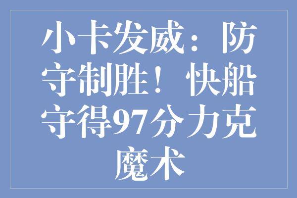 小卡发威：防守制胜！快船守得97分力克魔术