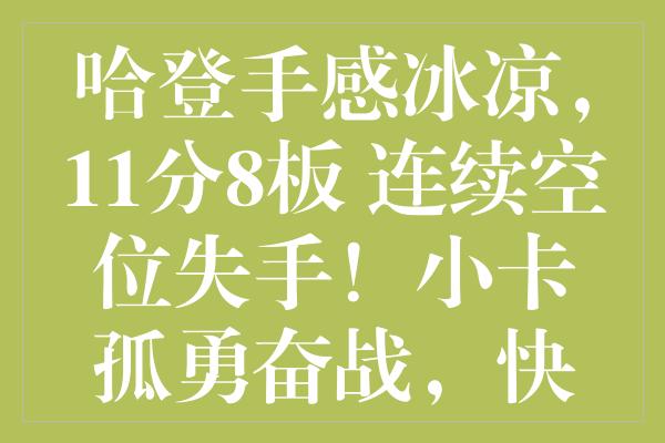 哈登手感冰凉，11分8板+连续空位失手！小卡孤勇奋战，快船险胜保前四