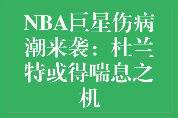 NBA巨星伤病潮来袭：杜兰特或得喘息之机