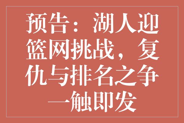 预告：湖人迎篮网挑战，复仇与排名之争一触即发