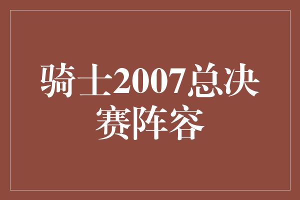 骑士2007总决赛阵容