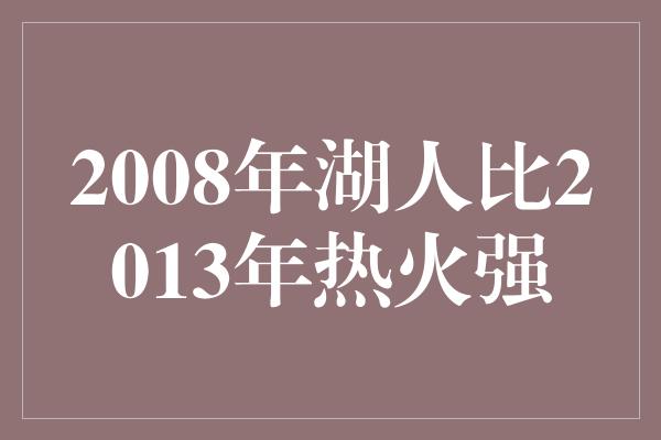 2008年湖人比2013年热火强