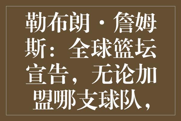 勒布朗·詹姆斯：全球篮坛宣告，无论加盟哪支球队，得分如探囊取物