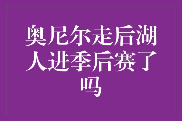 奥尼尔走后湖人进季后赛了吗