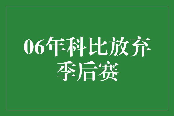 06年科比放弃季后赛