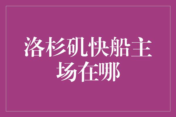 洛杉矶快船主场在哪