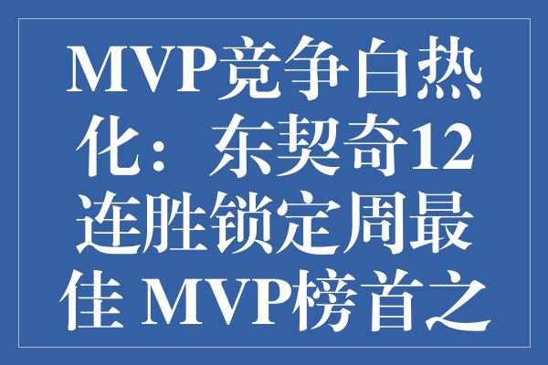 MVP竞争白热化：东契奇12连胜锁定周最佳 MVP榜首之位悬念顿生