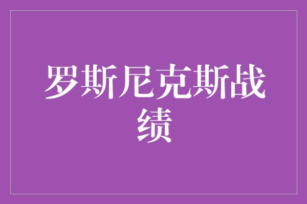 罗斯尼克斯战绩