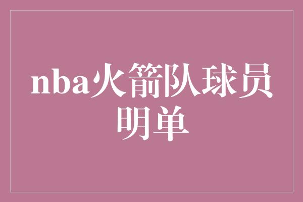 nba火箭队球员明单