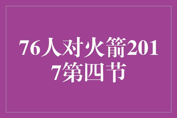 76人对火箭2017第四节