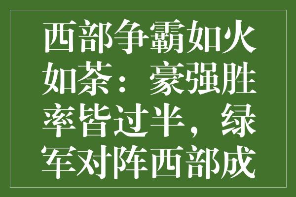 西部争霸如火如荼：豪强胜率皆过半，绿军对阵西部成焦点