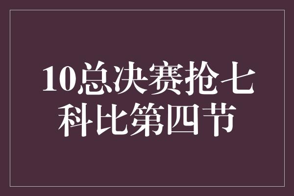 10总决赛抢七科比第四节