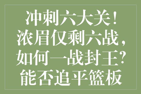 冲刺六大关！浓眉仅剩六战，如何一战封王？能否追平篮板悍将萨博尼斯？