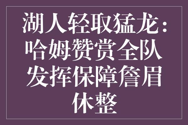 湖人轻取猛龙：哈姆赞赏全队发挥保障詹眉休整