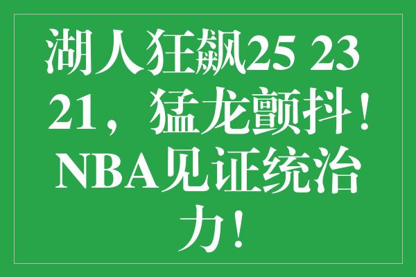 湖人狂飙25+23+21，猛龙颤抖！NBA见证统治力！