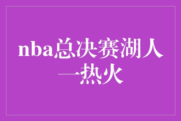 nba总决赛湖人一热火