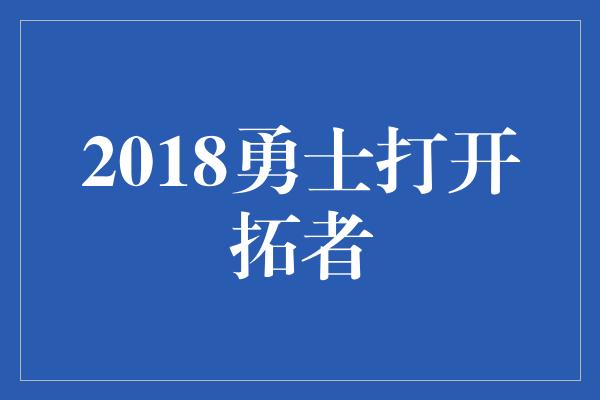 2018勇士打开拓者