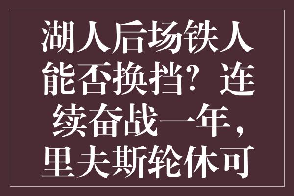 湖人后场铁人能否换挡？连续奋战一年，里夫斯轮休可能性增大？