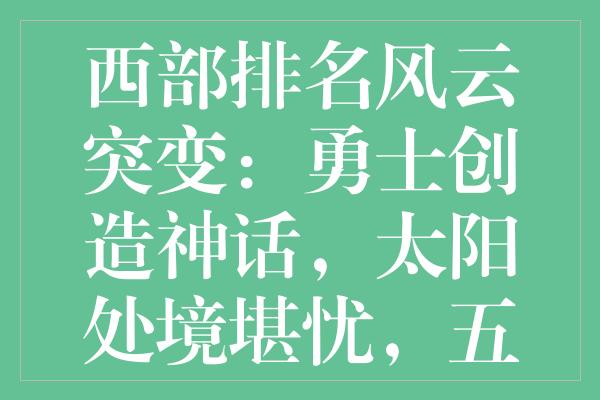 西部排名风云突变：勇士创造神话，太阳处境堪忧，五大球队竞争白热化