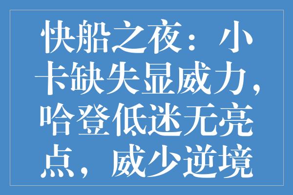 快船之夜：小卡缺失显威力，哈登低迷无亮点，威少逆境勇夺荣耀