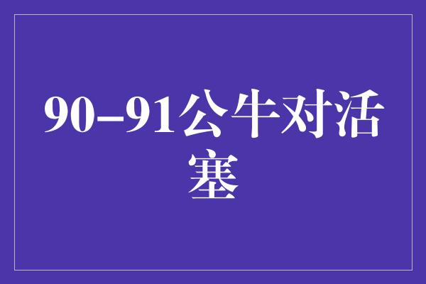 90-91公牛对活塞