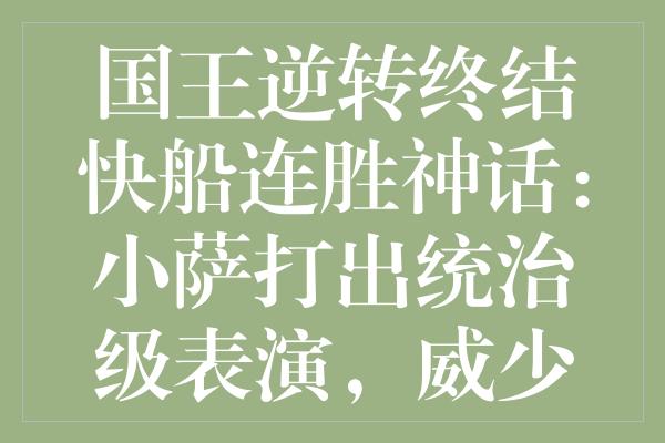 国王逆转终结快船连胜神话：小萨打出统治级表演，威少哈登表现失常