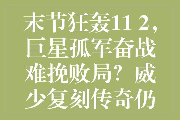 末节狂轰11+2，巨星孤军奋战难挽败局？威少复刻传奇仍难阻国王断连胜