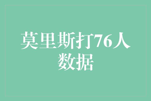 莫里斯打76人数据