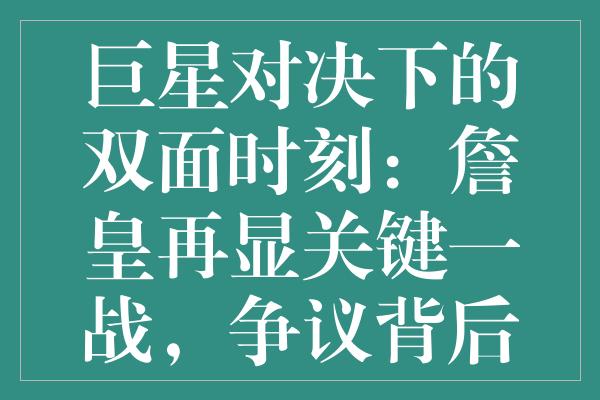 巨星对决下的双面时刻：詹皇再显关键一战，争议背后笑到最后