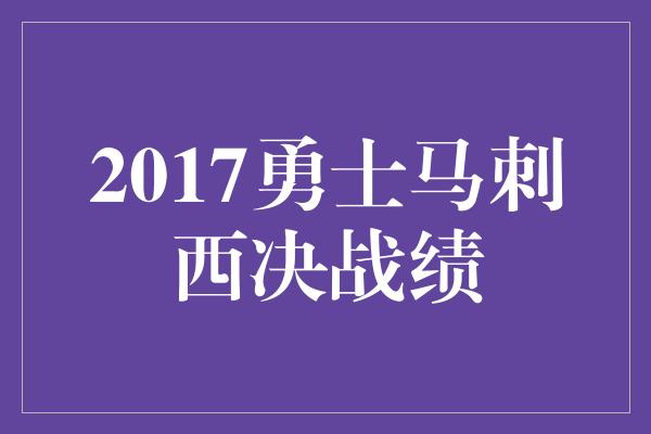 2017勇士马刺西决战绩