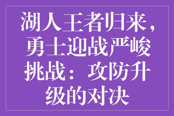 湖人王者归来，勇士迎战严峻挑战：攻防升级的对决