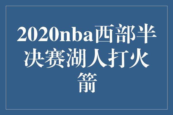 2020nba西部半决赛湖人打火箭