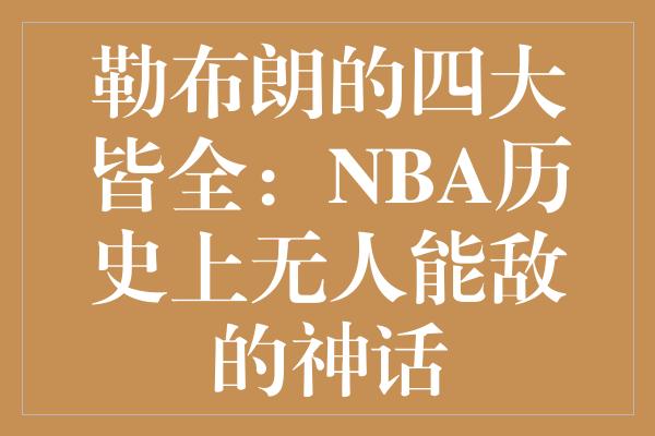 勒布朗的四大皆全：NBA历史上无人能敌的神话