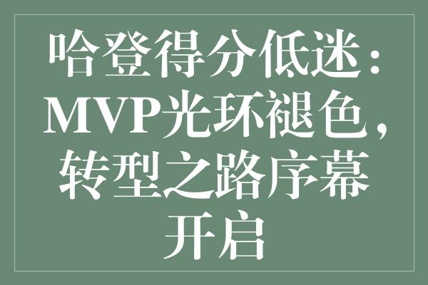 哈登得分低迷：MVP光环褪色，转型之路序幕开启