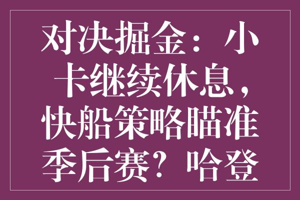 对决掘金：小卡继续休息，快船策略瞄准季后赛？哈登的表现决定胜负