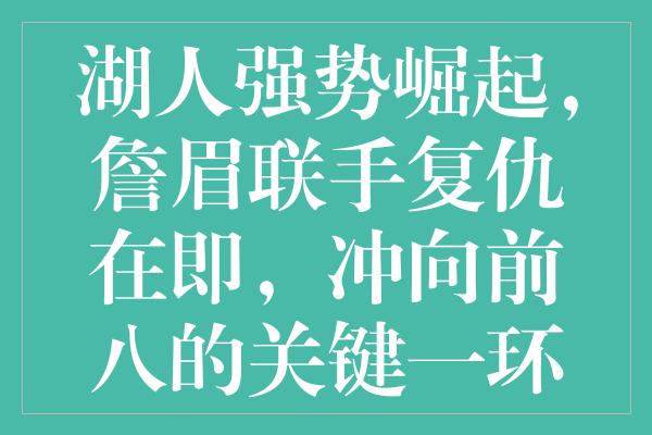 湖人强势崛起，詹眉联手复仇在即，冲向前八的关键一环